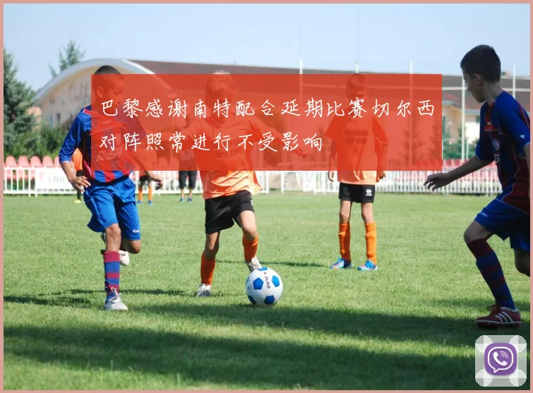 巴黎感谢南特配合延期比赛切尔西对阵照常进行不受影响