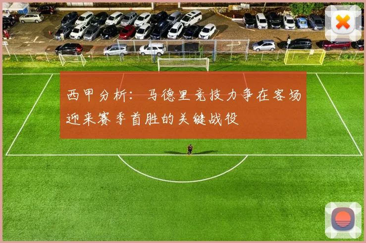 西甲分析：马德里竞技力争在客场迎来赛季首胜的关键战役